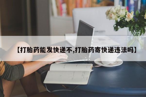 推荐个卖打胎药微信联系方式【打胎药能发快递不,打胎药寄快递违法吗】