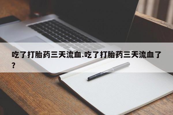 推荐个卖打胎药微信联系方式吃了打胎药三天流血.吃了打胎药三天流血了？