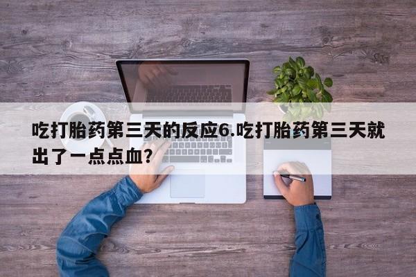 推荐个卖打胎药微信联系方式吃打胎药第三天的反应6.吃打胎药第三天就出了一点点血？