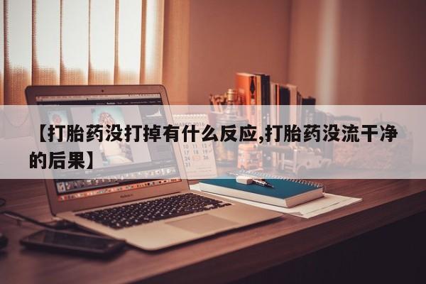 推荐个卖打胎药微信联系方式【打胎药没打掉有什么反应,打胎药没流干净的后果】