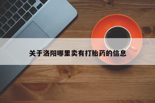 推荐个卖打胎药微信联系方式关于洛阳哪里卖有打胎药的信息
