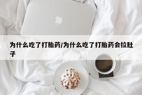 推荐个卖打胎药微信联系方式为什么吃了打胎药/为什么吃了打胎药会拉肚子