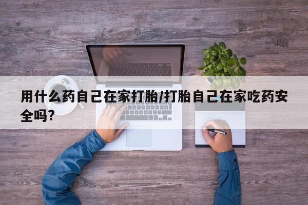 推荐个卖打胎药微信联系方式用什么药自己在家打胎/打胎自己在家吃药安全吗?