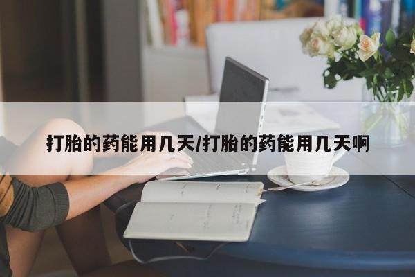 推荐个卖打胎药微信联系方式打胎的药能用几天/打胎的药能用几天啊
